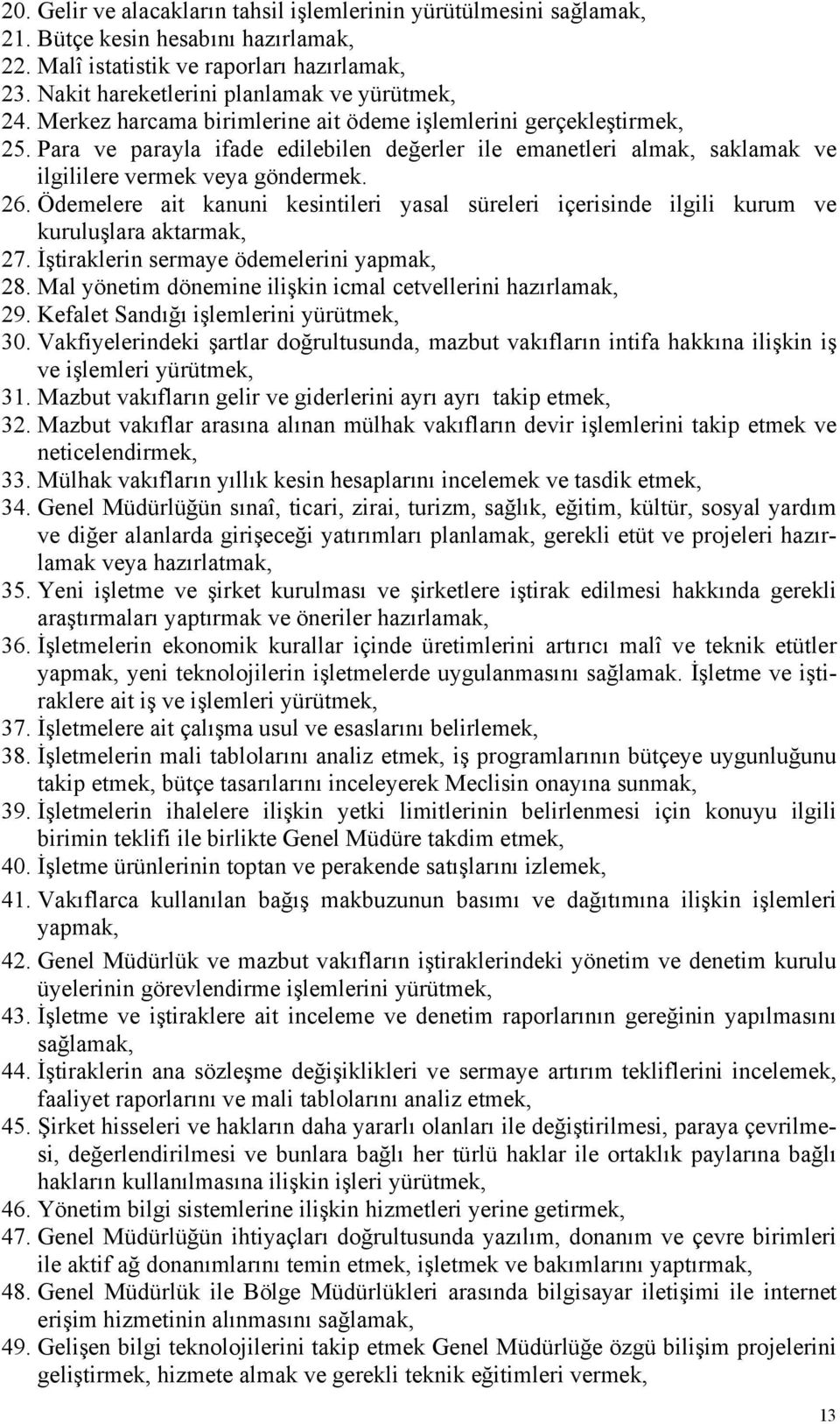 Ödemelere ait kanuni kesintileri yasal süreleri içerisinde ilgili kurum ve kuruluşlara aktarmak, 27. İştiraklerin sermaye ödemelerini yapmak, 28.