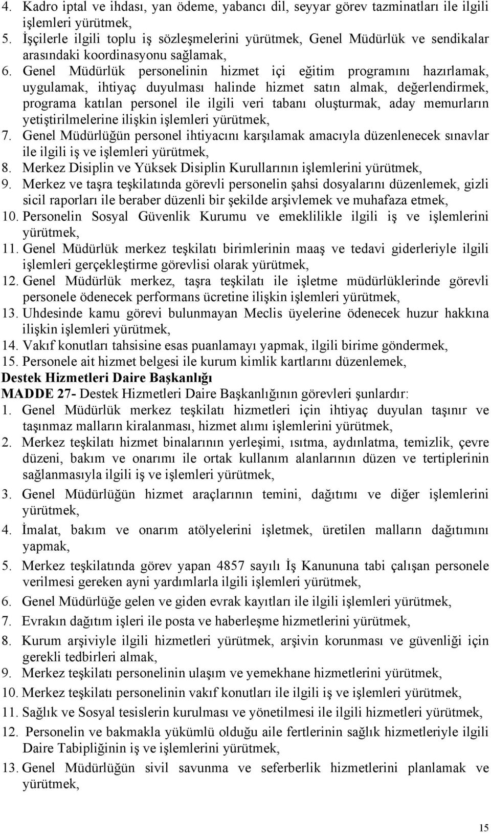 oluşturmak, aday memurların yetiştirilmelerine ilişkin işlemleri 7. Genel Müdürlüğün personel ihtiyacını karşılamak amacıyla düzenlenecek sınavlar ile ilgili iş ve işlemleri 8.