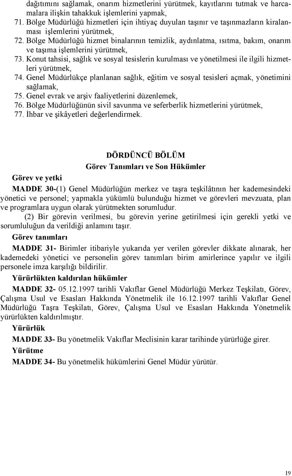 Bölge Müdürlüğü hizmet binalarının temizlik, aydınlatma, ısıtma, bakım, onarım ve taşıma işlemlerini 73. Konut tahsisi, sağlık ve sosyal tesislerin kurulması ve yönetilmesi ile ilgili hizmetleri 74.