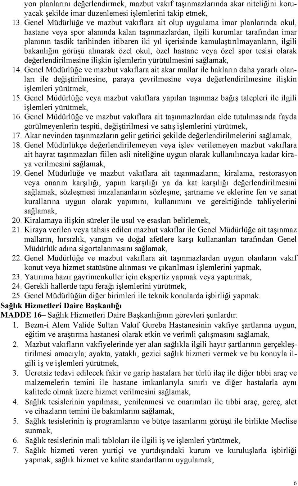 yıl içerisinde kamulaştırılmayanların, ilgili bakanlığın görüşü alınarak özel okul, özel hastane veya özel spor tesisi olarak değerlendirilmesine ilişkin işlemlerin yürütülmesini 14.