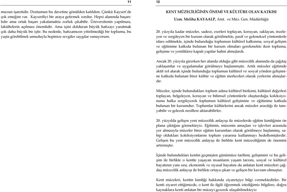 Bu nedenle, hafızamızın yitirilmediği bir toplumu, bu yaşta görebilmek umuduyla hepinize sevgiler saygılar sunuyorum. 11 12 KENT MÜZECİLİĞİNİN ÖNEMİ VE KÜLTÜRE OLAN KATKISI Uzm. Meliha KAYAALP, Anıt.