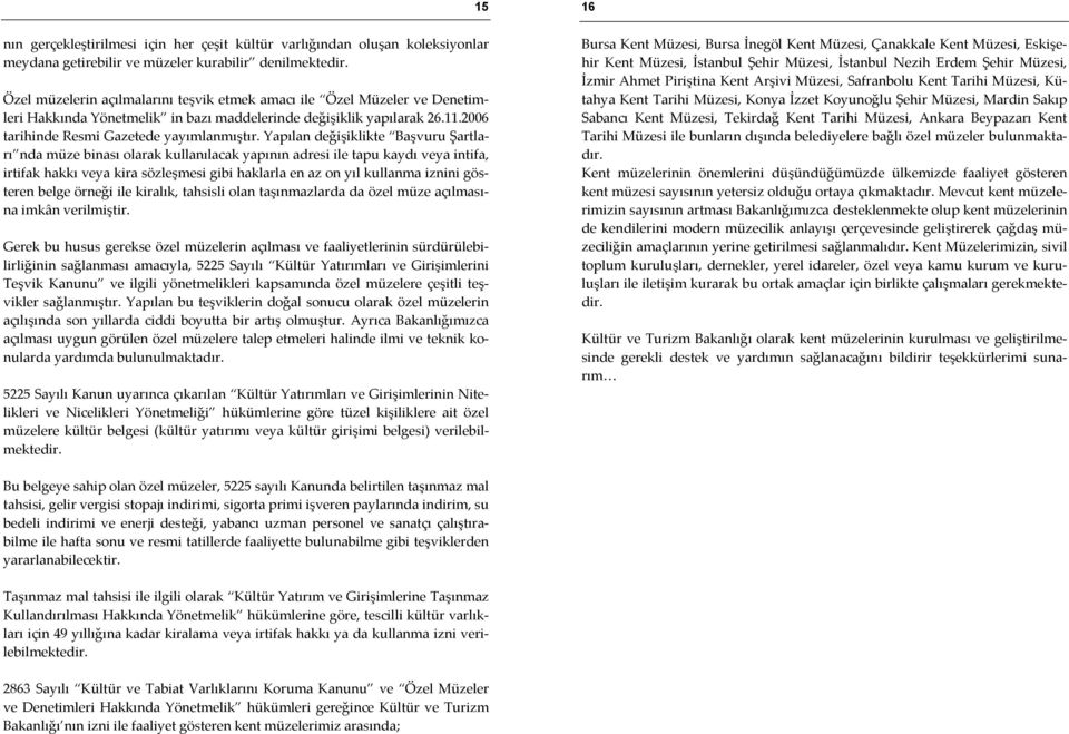 Yapılan değişiklikte Başvuru Şartları nda müze binası olarak kullanılacak yapının adresi ile tapu kaydı veya intifa, irtifak hakkı veya kira sözleşmesi gibi haklarla en az on yıl kullanma iznini