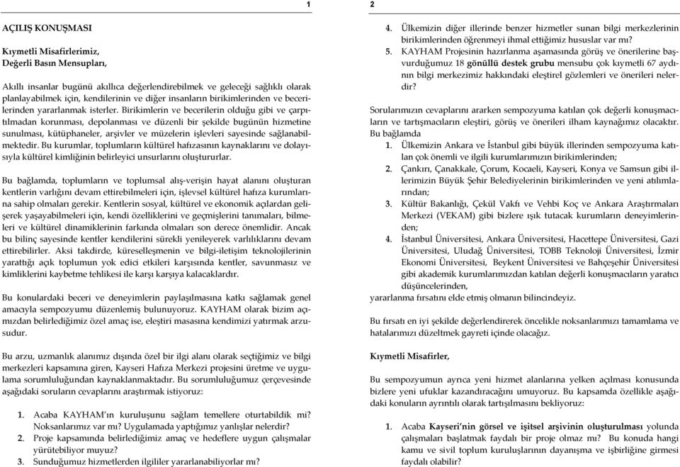 Birikimlerin ve becerilerin olduğu gibi ve çarpıtılmadan korunması, depolanması ve düzenli bir şekilde bugünün hizmetine sunulması, kütüphaneler, arşivler ve müzelerin işlevleri sayesinde