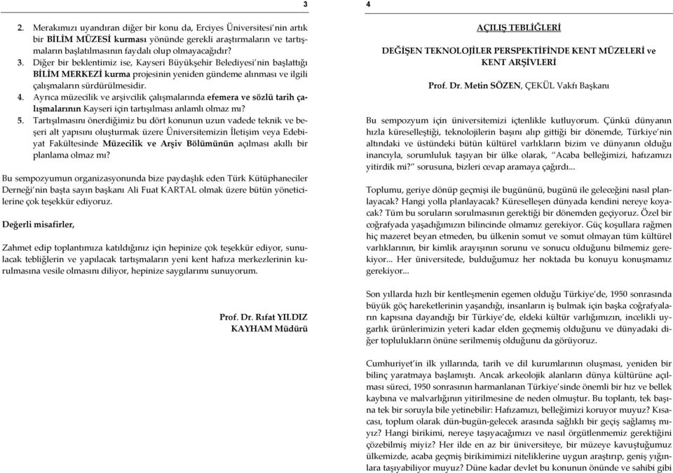 Ayrıca müzecilik ve arşivcilik çalışmalarında efemera ve sözlü tarih çalışmalarının Kayseri için tartışılması anlamlı olmaz mı? 5.