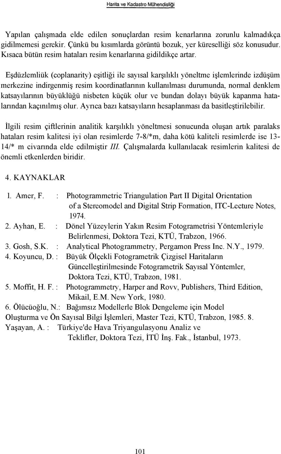 Eşdüzlemliük (coplanarity) eşitliği ile sayısal karşılıklı yöneltme işlemlerinde izdüşüm merkezine indirgenmiş resim koordinatlarının kullanılması durumunda, normal denklem katsayılarının büyüklüğü