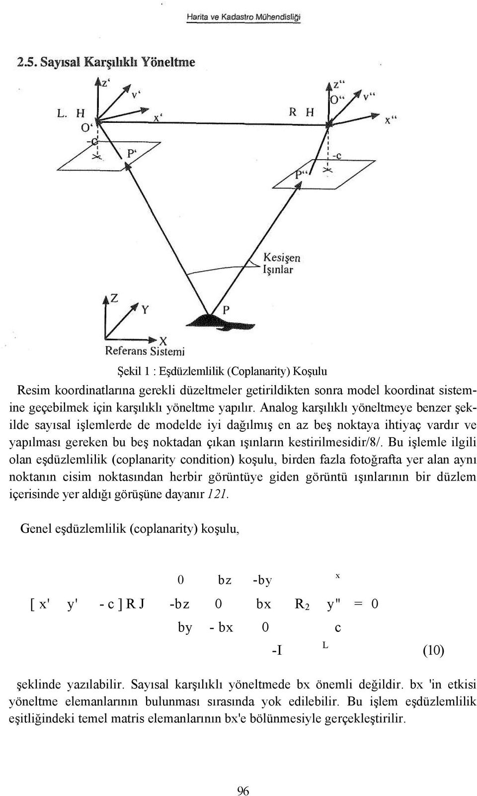 Bu işlemle ilgili olan eşdüzlemlilik (coplanarity condition) koşulu, birden fazla fotoğrafta yer alan aynı noktanın cisim noktasından herbir görüntüye giden görüntü ışınlarının bir düzlem içerisinde