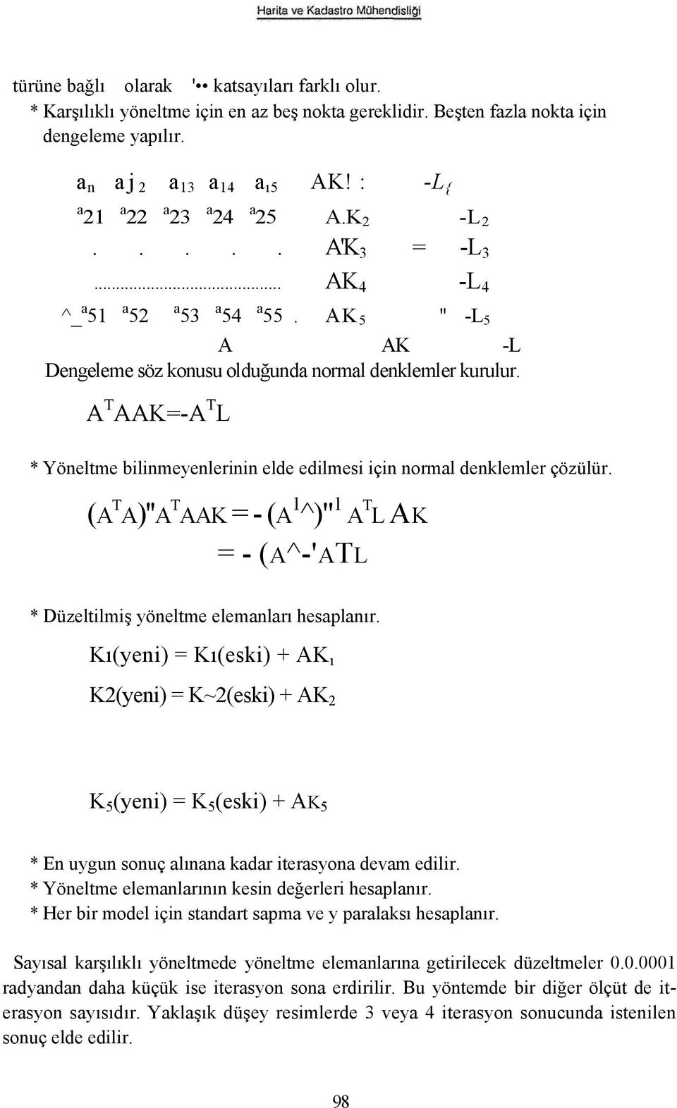 A T AAK=-A T L * Yöneltme bilinmeyenlerinin elde edilmesi için normal denklemler çözülür. (A T A)''A T AAK = - (A 1^)" 1 A T L AK = - (A^-'ATL * Düzeltilmiş yöneltme elemanları hesaplanır.