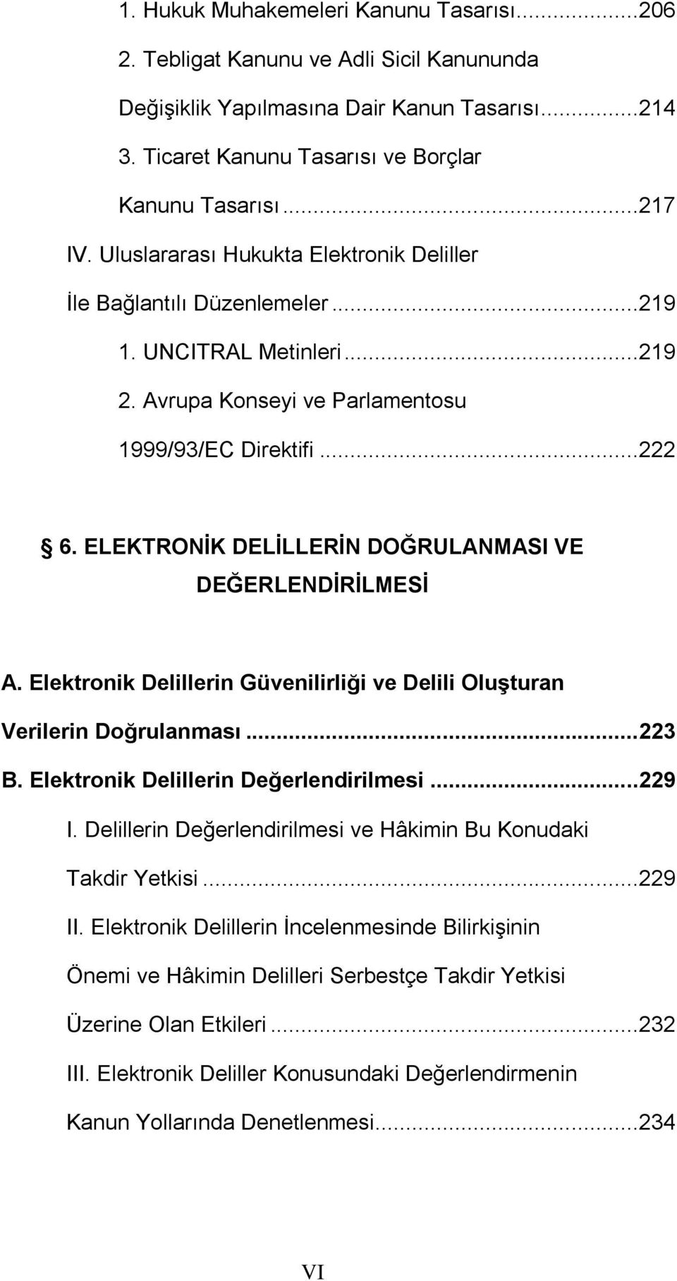 ELEKTRONĠK DELĠLLERĠN DOĞRULANMASI VE DEĞERLENDĠRĠLMESĠ A. Elektronik Delillerin Güvenilirliği ve Delili OluĢturan Verilerin Doğrulanması...223 B. Elektronik Delillerin Değerlendirilmesi...229 I.