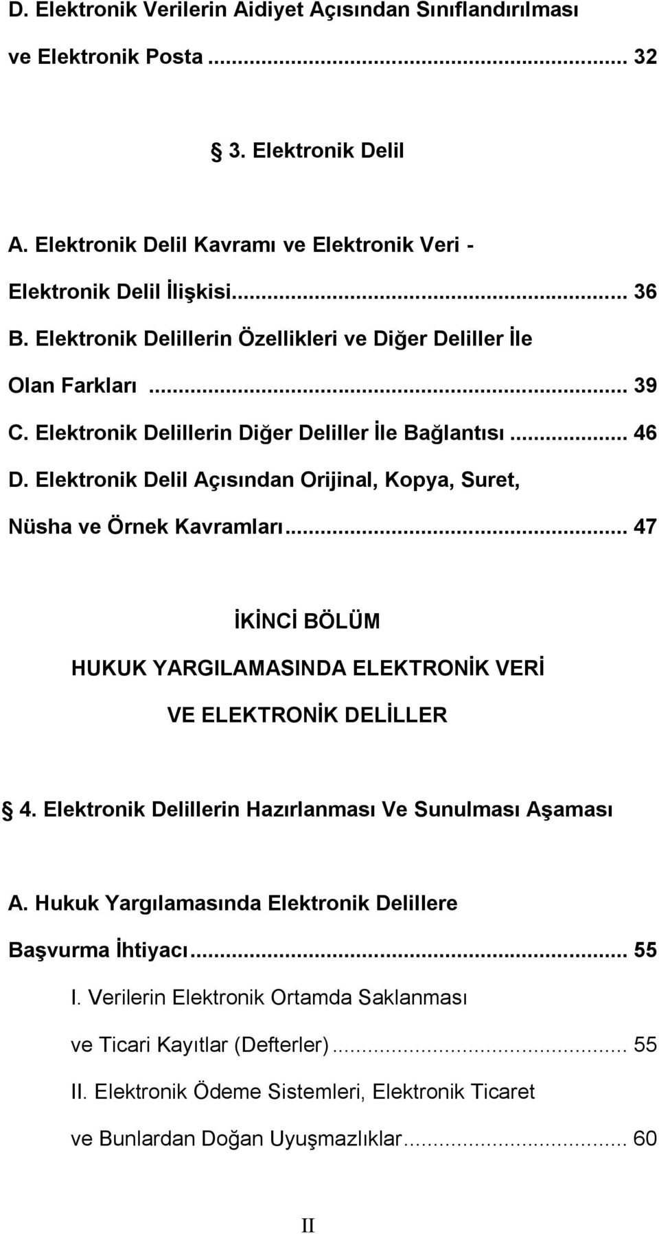 Elektronik Delil Açısından Orijinal, Kopya, Suret, Nüsha ve Örnek Kavramları... 47 ĠKĠNCĠ BÖLÜM HUKUK YARGILAMASINDA ELEKTRONĠK VERĠ VE ELEKTRONĠK DELĠLLER 4.