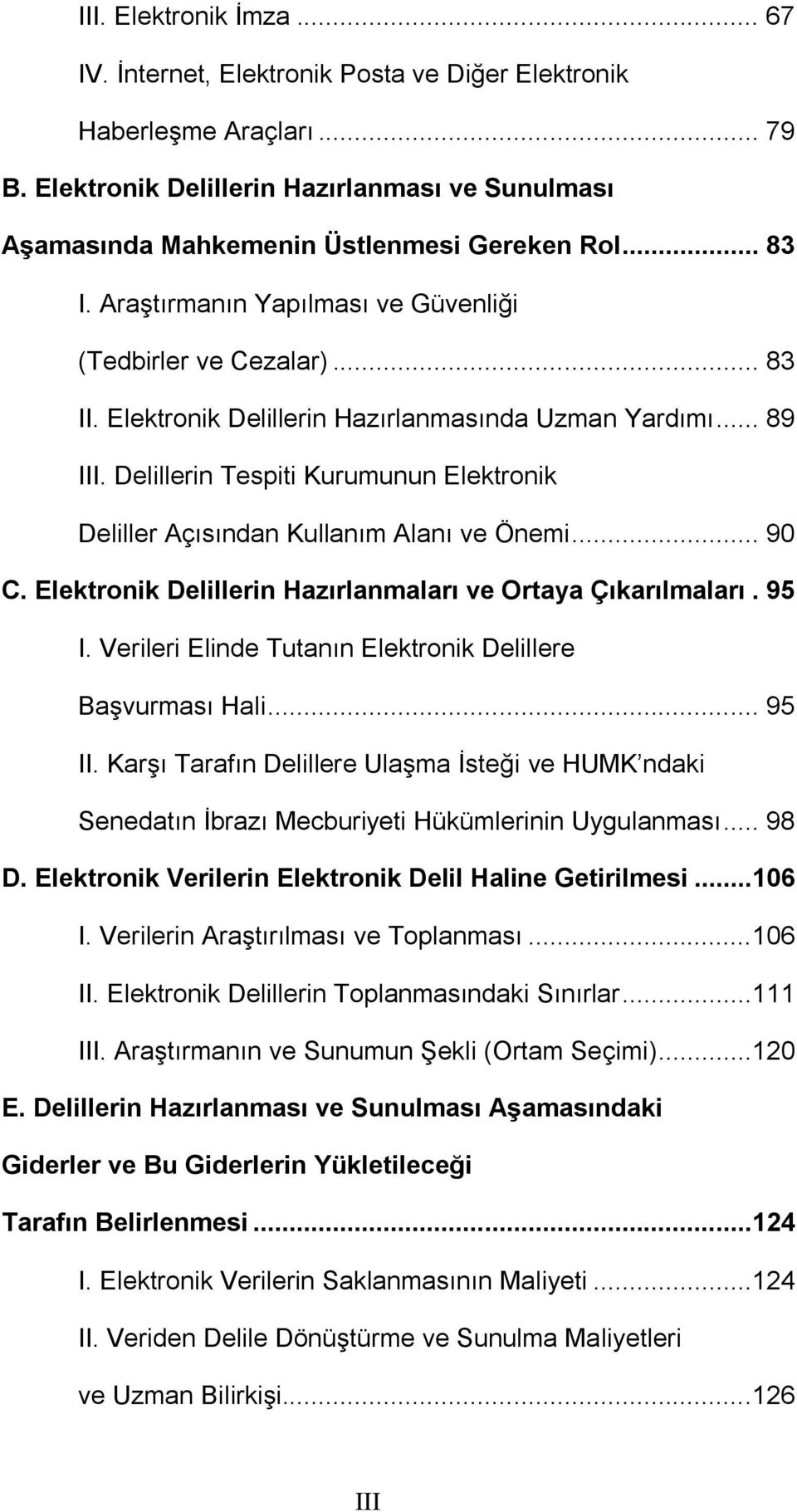 Delillerin Tespiti Kurumunun Elektronik Deliller Açısından Kullanım Alanı ve Önemi... 90 C. Elektronik Delillerin Hazırlanmaları ve Ortaya Çıkarılmaları. 95 I.