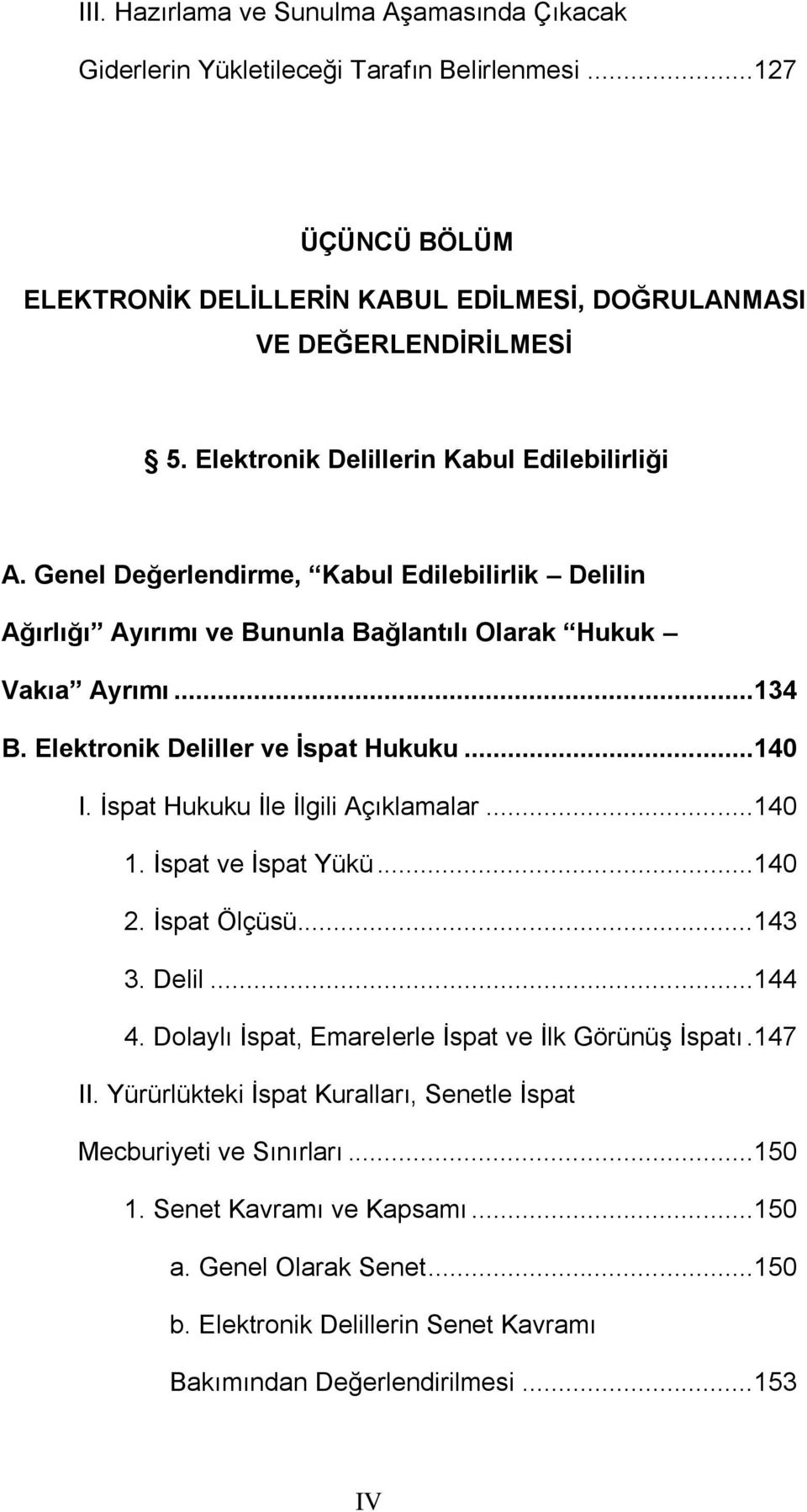 Elektronik Deliller ve Ġspat Hukuku...140 I. İspat Hukuku İle İlgili Açıklamalar...140 1. İspat ve İspat Yükü...140 2. İspat Ölçüsü...143 3. Delil...144 4.