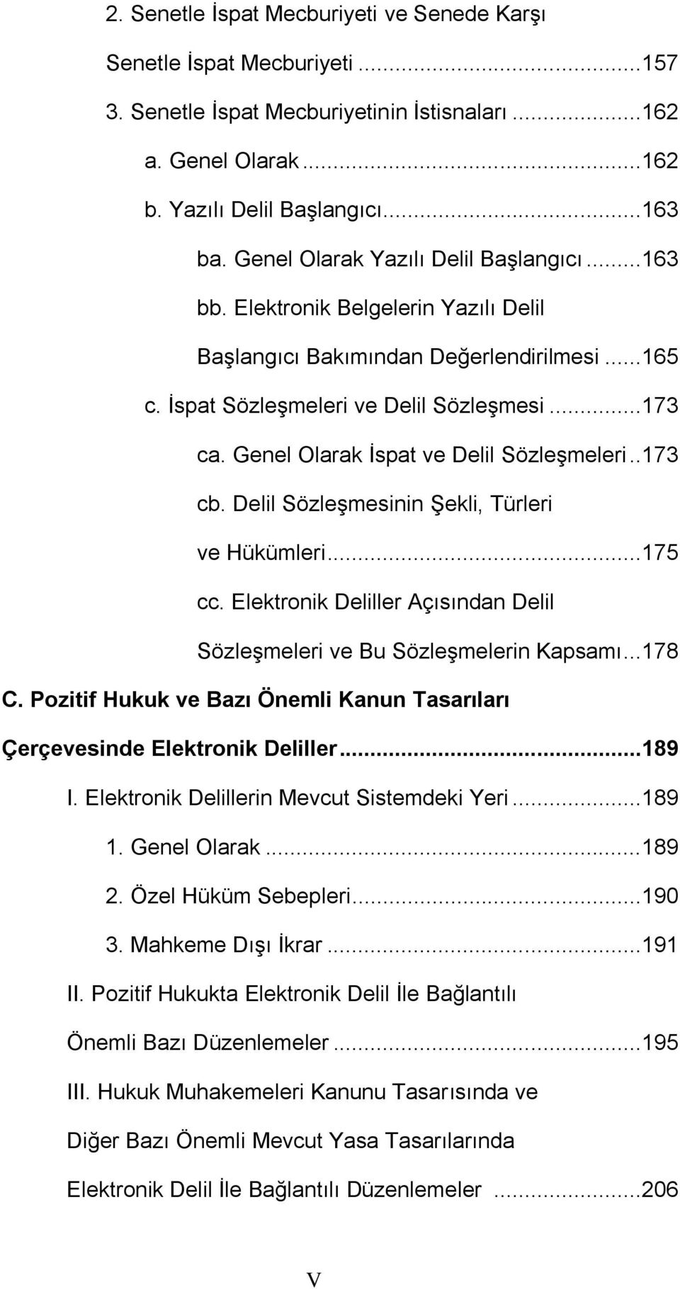 Genel Olarak İspat ve Delil Sözleşmeleri..173 cb. Delil Sözleşmesinin Şekli, Türleri ve Hükümleri...175 cc. Elektronik Deliller Açısından Delil Sözleşmeleri ve Bu Sözleşmelerin Kapsamı...178 C.