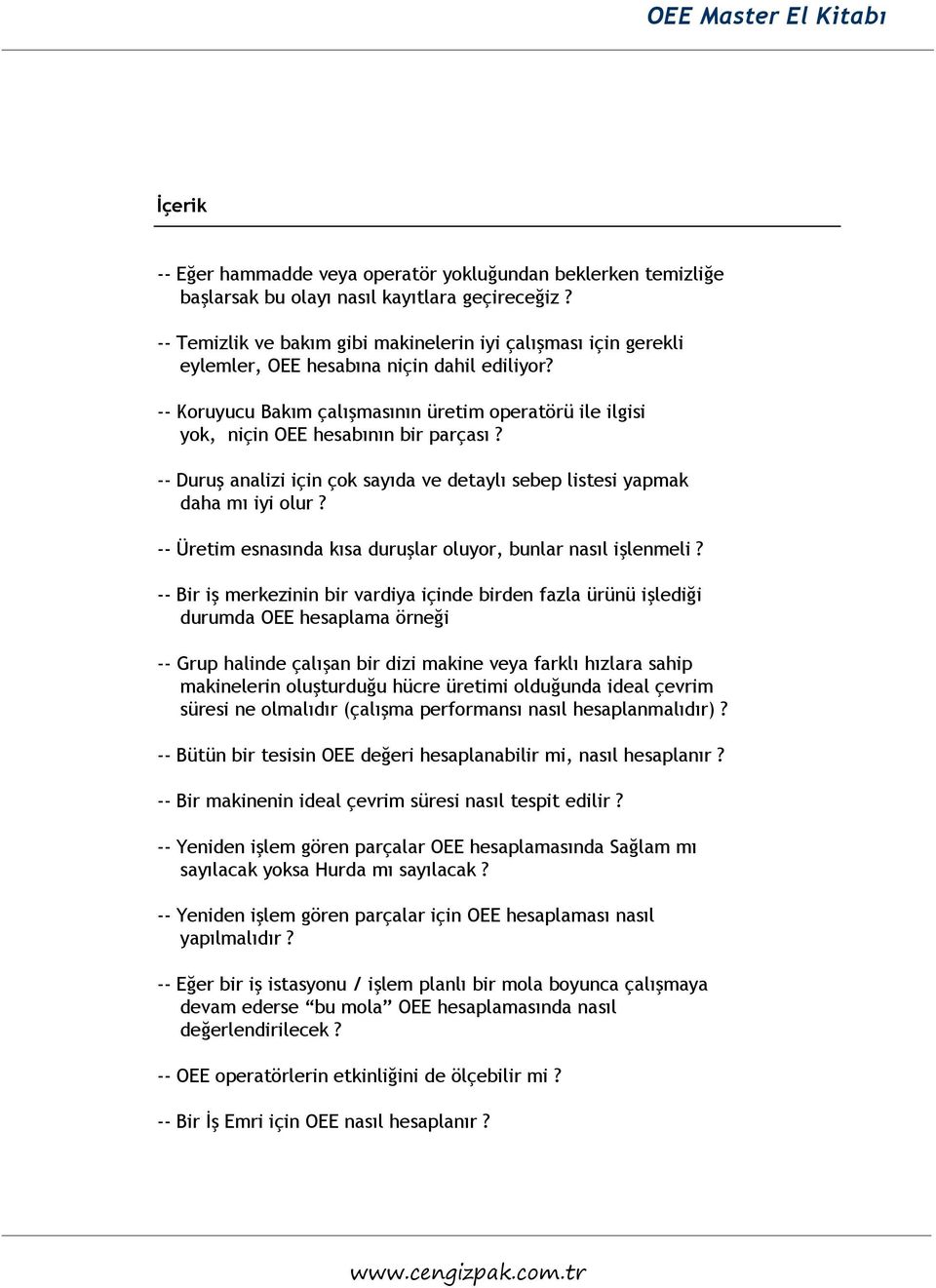 -- Koruyucu Bakım çalışmasının üretim operatörü ile ilgisi yok, niçin OEE hesabının bir parçası? -- Duruş analizi için çok sayıda ve detaylı sebep listesi yapmak daha mı iyi olur?