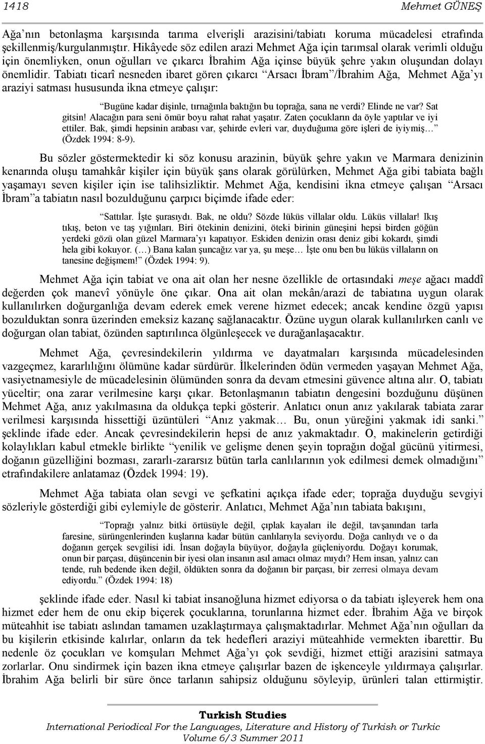 Tabiatı ticarî nesneden ibaret gören çıkarcı Arsacı Ġbram /Ġbrahim Ağa, Mehmet Ağa yı araziyi satması hususunda ikna etmeye çalıģır: Bugüne kadar diģinle, tırnağınla baktığın bu toprağa, sana ne