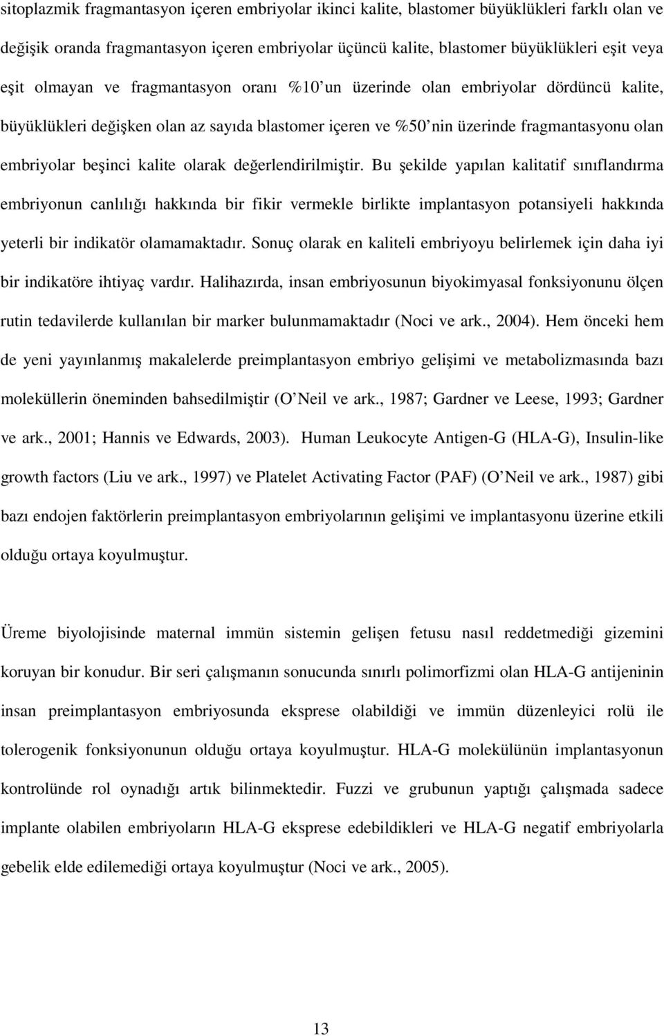 olarak değerlendirilmiştir. Bu şekilde yapılan kalitatif sınıflandırma embriyonun canlılığı hakkında bir fikir vermekle birlikte implantasyon potansiyeli hakkında yeterli bir indikatör olamamaktadır.