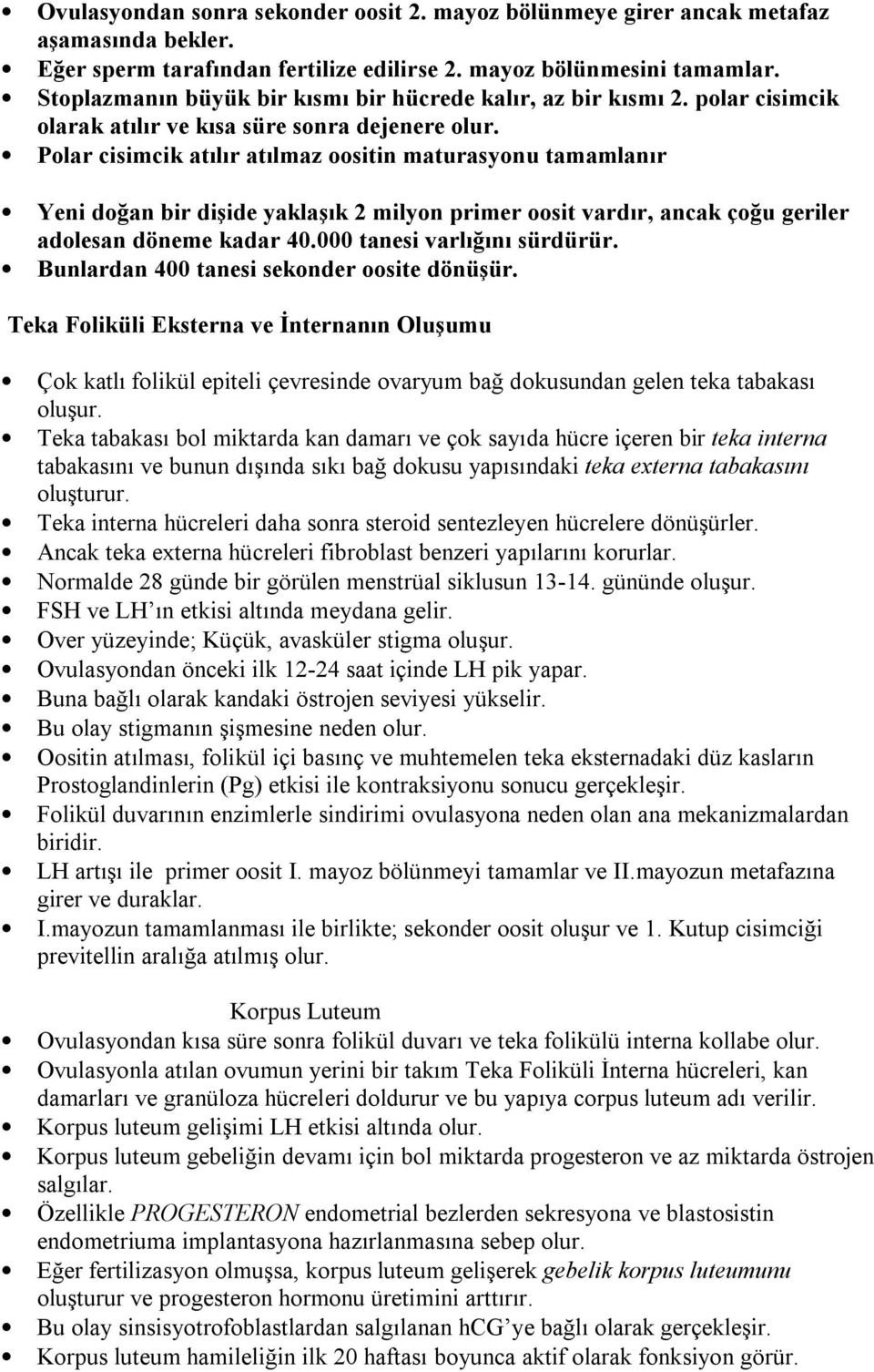 Polar cisimcik atılır atılmaz oositin maturasyonu tamamlanır Yeni doğan bir dişide yaklaşık 2 milyon primer oosit vardır, ancak çoğu geriler adolesan döneme kadar 40.000 tanesi varlığını sürdürür.