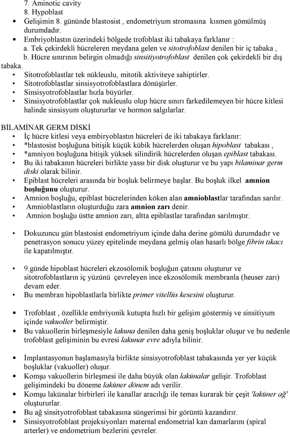 Sitotrofoblastlar tek nükleuslu, mitotik aktiviteye sahiptirler. Sitotrofoblastlar sinsisyotrofoblastlara dönüşürler. Sinsisyotrofoblastlar hızla büyürler.