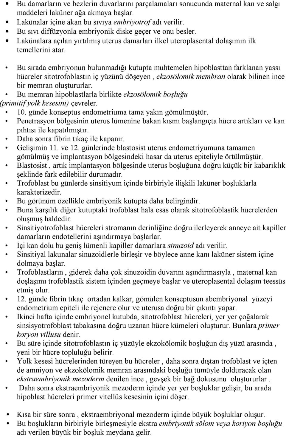 Bu sırada embriyonun bulunmadığı kutupta muhtemelen hipoblasttan farklanan yassı hücreler sitotrofoblastın iç yüzünü döşeyen, ekzosölomik membran olarak bilinen ince bir memran oluştururlar.