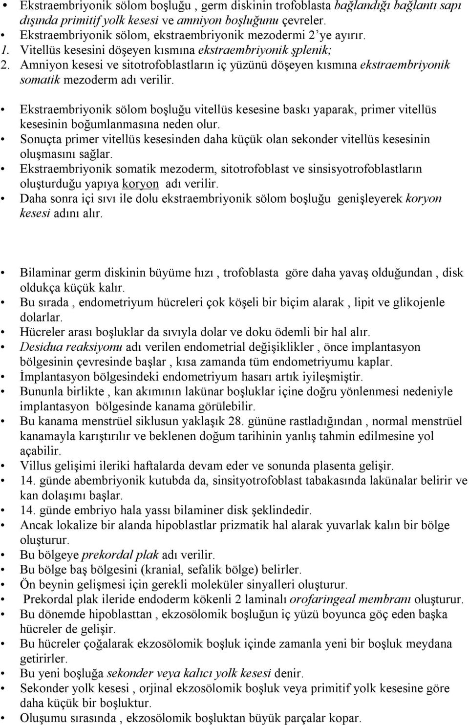 Amniyon kesesi ve sitotrofoblastların iç yüzünü döşeyen kısmına ekstraembriyonik somatik mezoderm adı verilir.