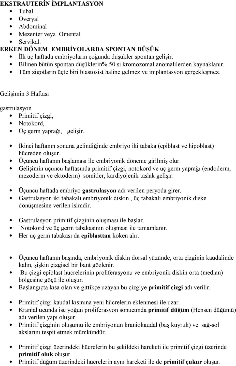 Haftası gastrulasyon Primitif çizgi, Notokord, Üç germ yaprağı, gelişir. İkinci haftanın sonuna gelindiğinde embriyo iki tabaka (epiblast ve hipoblast) hücreden oluşur.