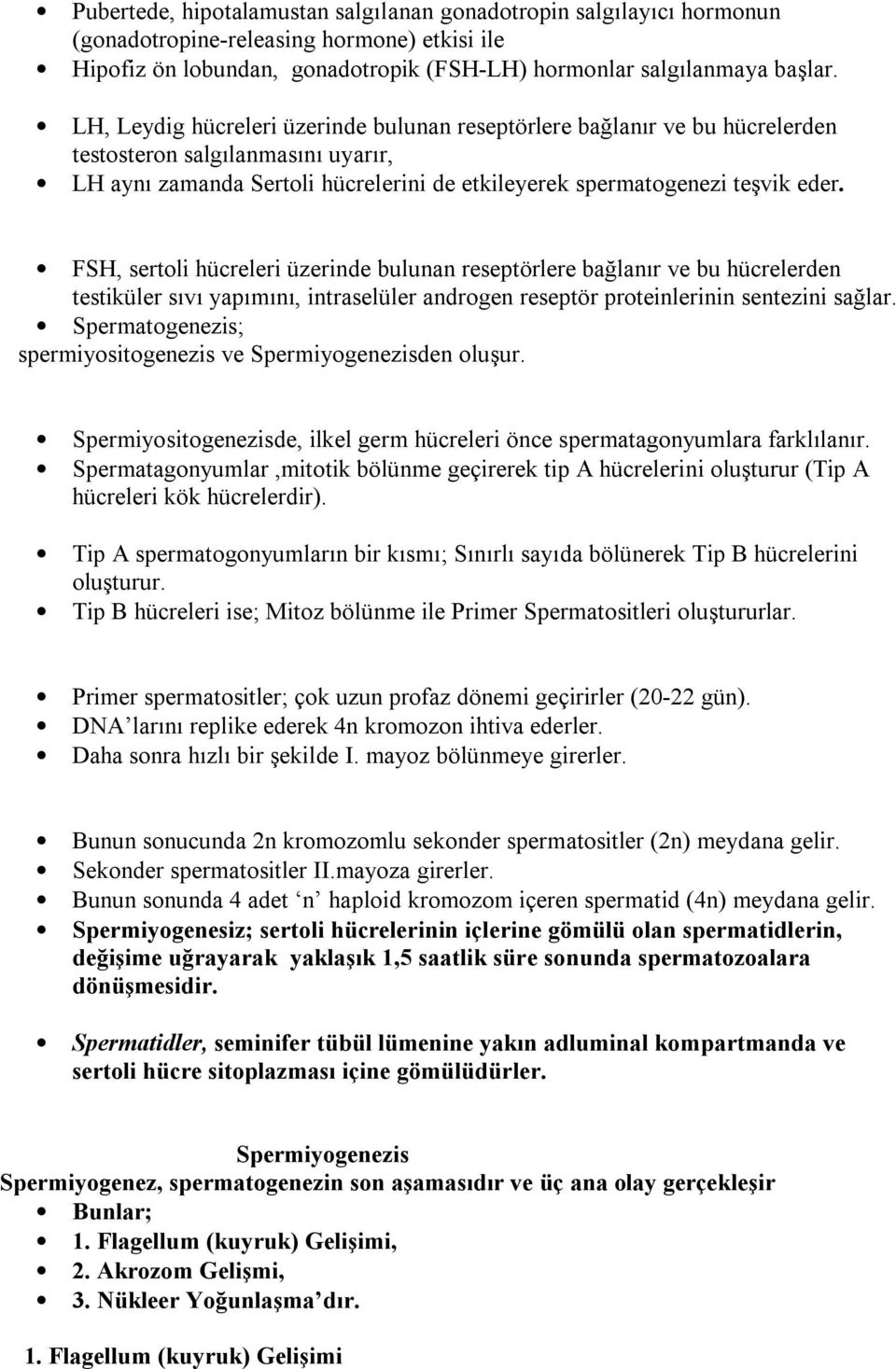 FSH, sertoli hücreleri üzerinde bulunan reseptörlere bağlanır ve bu hücrelerden testiküler sıvı yapımını, intraselüler androgen reseptör proteinlerinin sentezini sağlar.