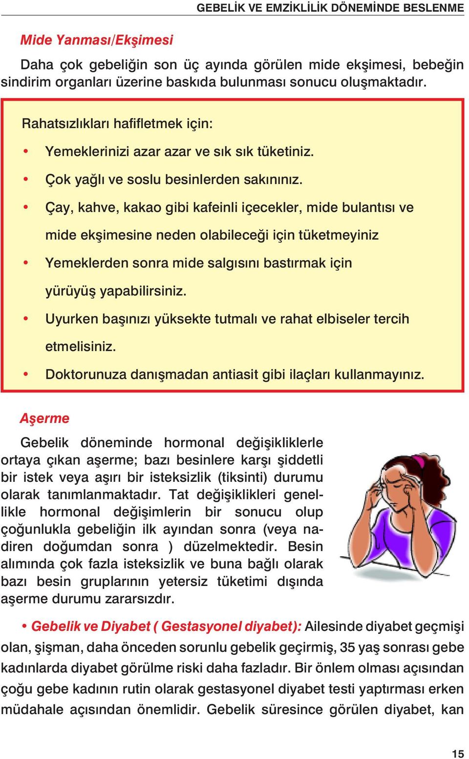 Çay, kahve, kakao gibi kafeinli içecekler, mide bulantısı ve mide ekşimesine neden olabileceği için tüketmeyiniz Yemeklerden sonra mide salgısını bastırmak için yürüyüş yapabilirsiniz.