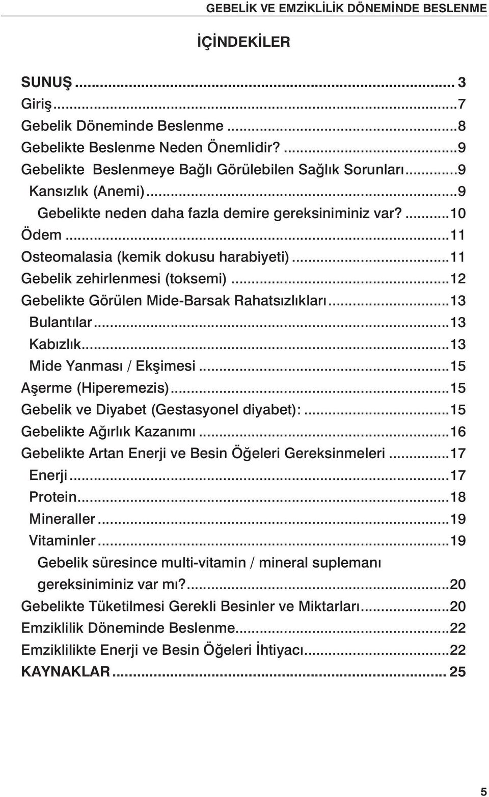 ..13 Bulantılar...13 Kabızlık...13 Mide Yanması / Ekşimesi...15 Aşerme (Hiperemezis)...15 Gebelik ve Diyabet (Gestasyonel diyabet):...15 Gebelikte Ağırlık Kazanımı.