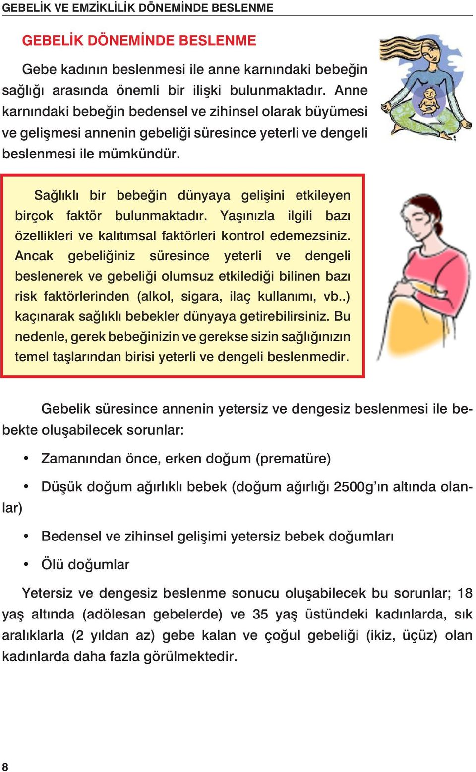 Sağlıklı bir bebeğin dünyaya gelişini etkileyen birçok faktör bulunmaktadır. Yaşınızla ilgili bazı özellikleri ve kalıtımsal faktörleri kontrol edemezsiniz.