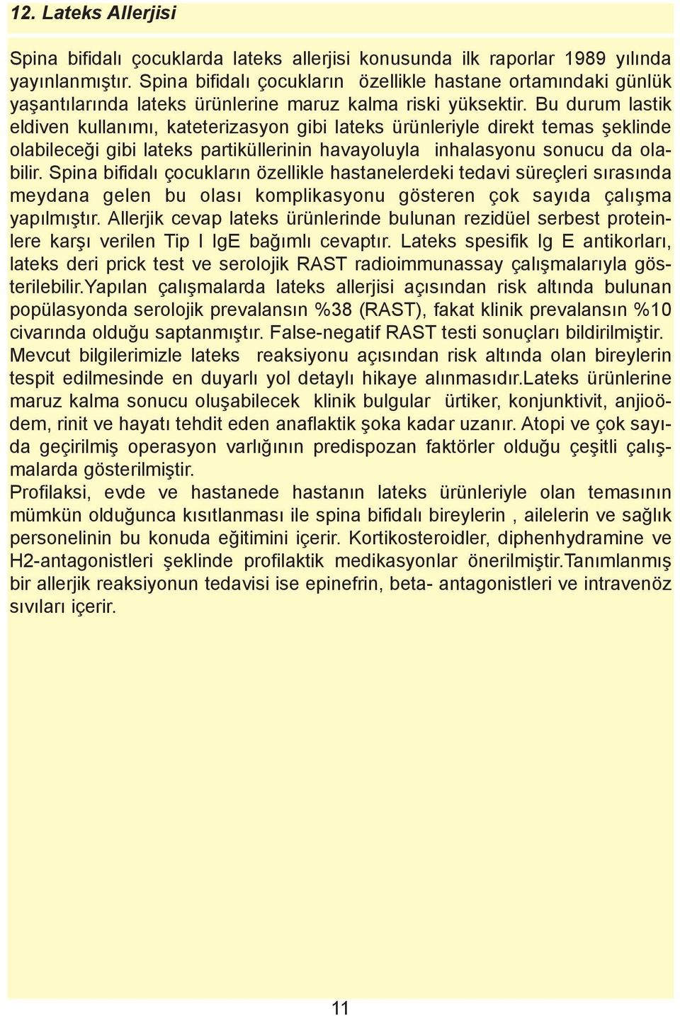 Bu durum lastik eldiven kullanýmý, kateterizasyon gibi lateks ürünleriyle direkt temas þeklinde olabileceði gibi lateks partiküllerinin havayoluyla inhalasyonu sonucu da olabilir.