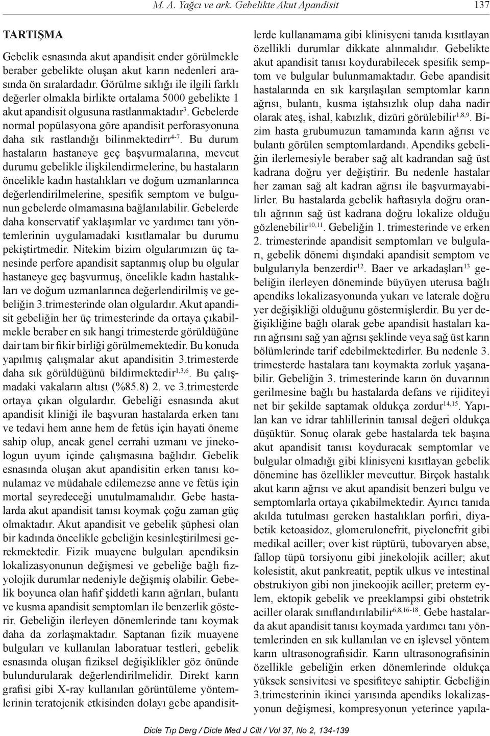 Gebelerde normal popülasyona göre apandisit perforasyonuna daha sık rastlandığı bilinmektedirr 4-7.