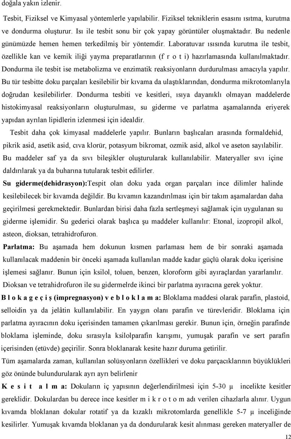 Laboratuvar ısısında kurutma ile tesbit, özellikle kan ve kemik iliği yayma preparatlarının (f r o t i) hazırlamasında kullanılmaktadır.