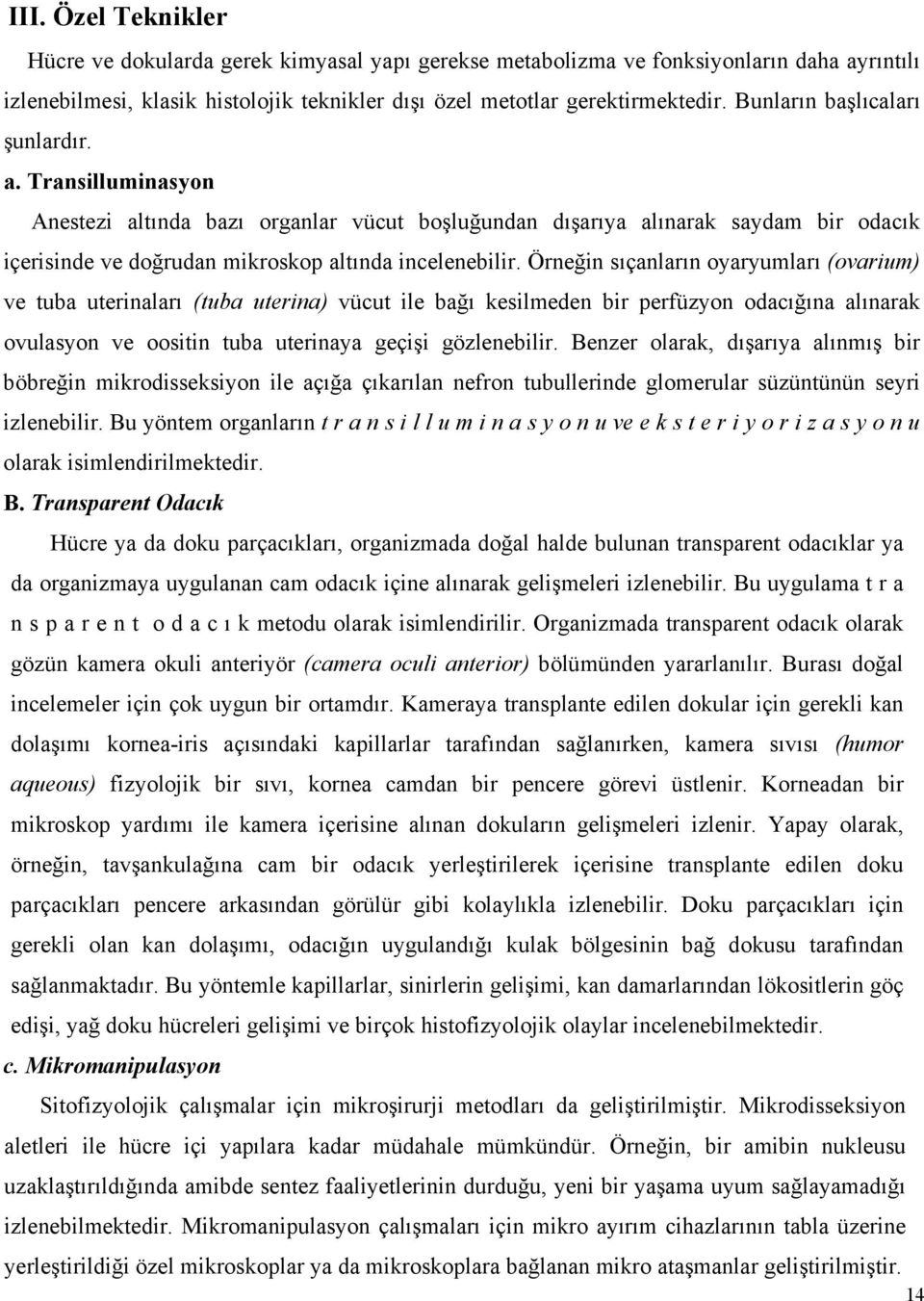 Örneğin sıçanların oyaryumları (ovarium) ve tuba uterinaları (tuba uterina) vücut ile bağı kesilmeden bir perfüzyon odacığına alınarak ovulasyon ve oositin tuba uterinaya geçişi gözlenebilir.