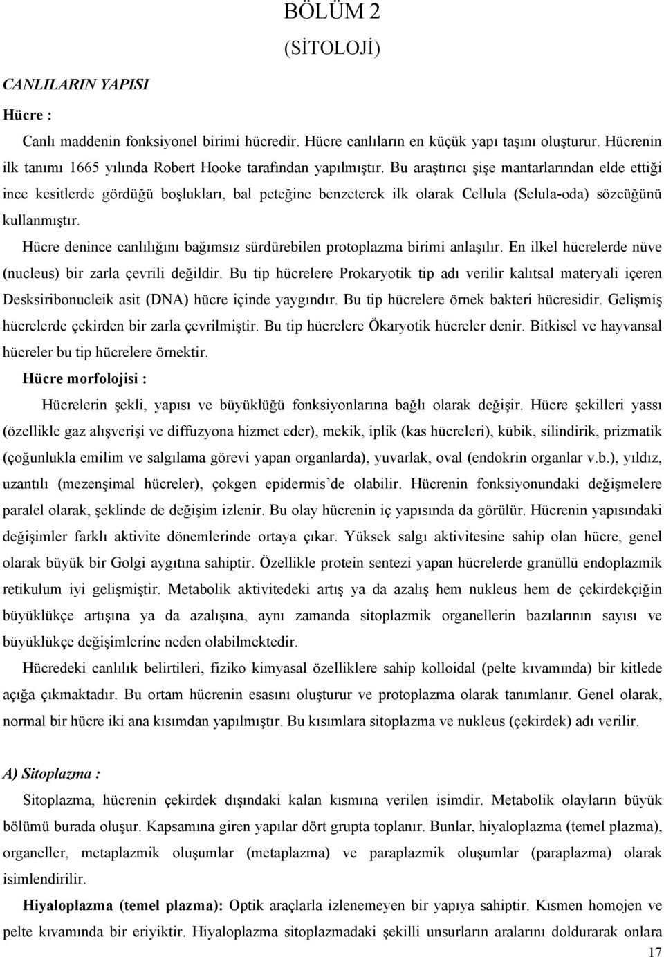 Bu araştırıcı şişe mantarlarından elde ettiği ince kesitlerde gördüğü boşlukları, bal peteğine benzeterek ilk olarak Cellula (Selula-oda) sözcüğünü kullanmıştır.