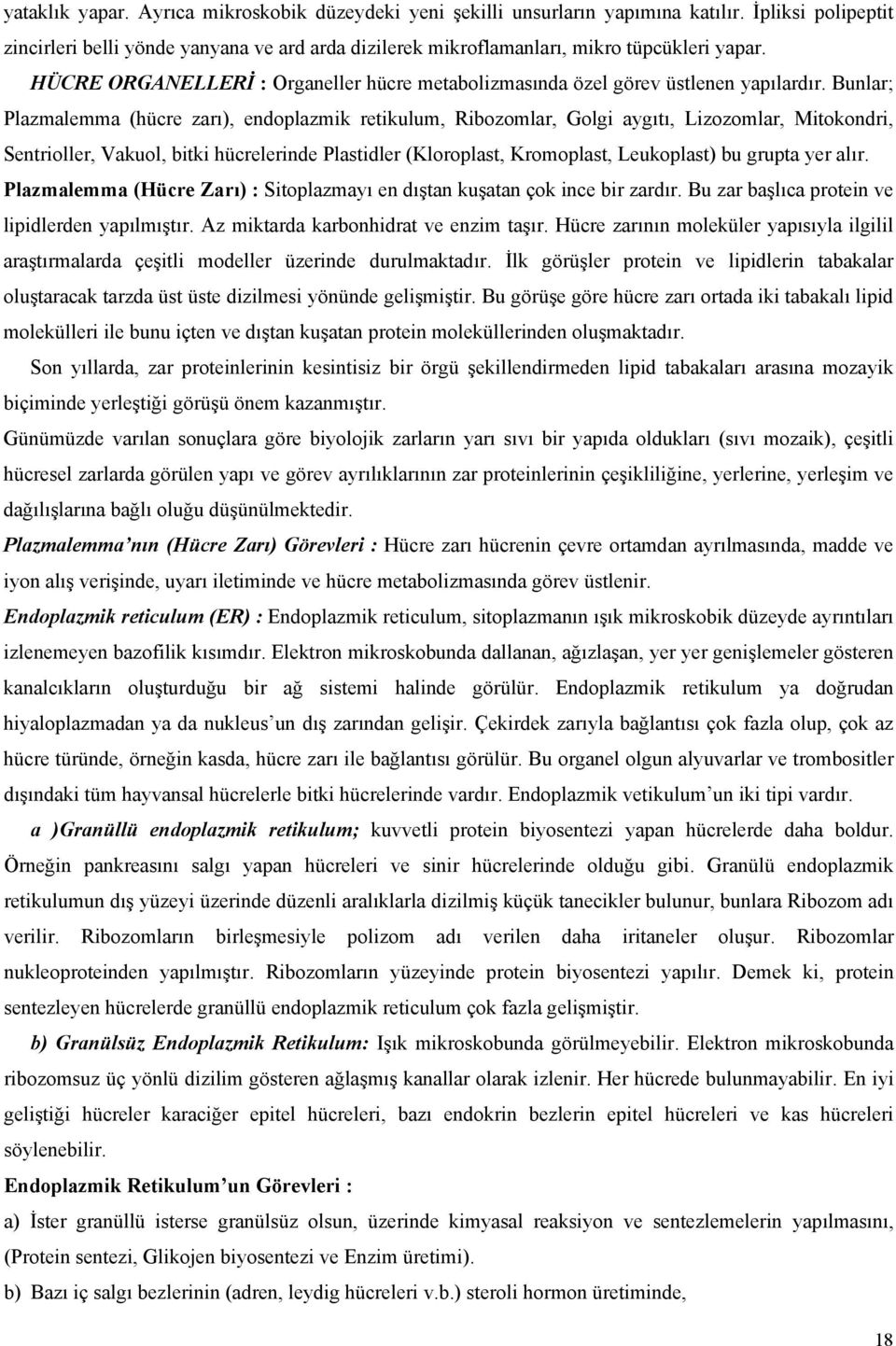 Bunlar; Plazmalemma (hücre zarı), endoplazmik retikulum, Ribozomlar, Golgi aygıtı, Lizozomlar, Mitokondri, Sentrioller, Vakuol, bitki hücrelerinde Plastidler (Kloroplast, Kromoplast, Leukoplast) bu