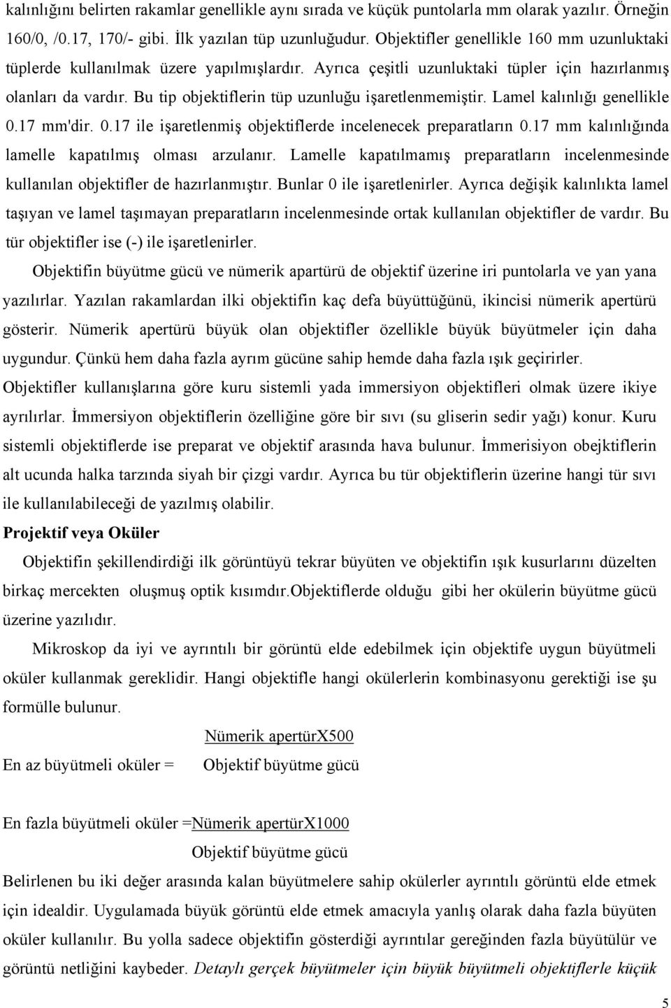 Bu tip objektiflerin tüp uzunluğu işaretlenmemiştir. Lamel kalınlığı genellikle 0.17 mm'dir. 0.17 ile işaretlenmiş objektiflerde incelenecek preparatların 0.