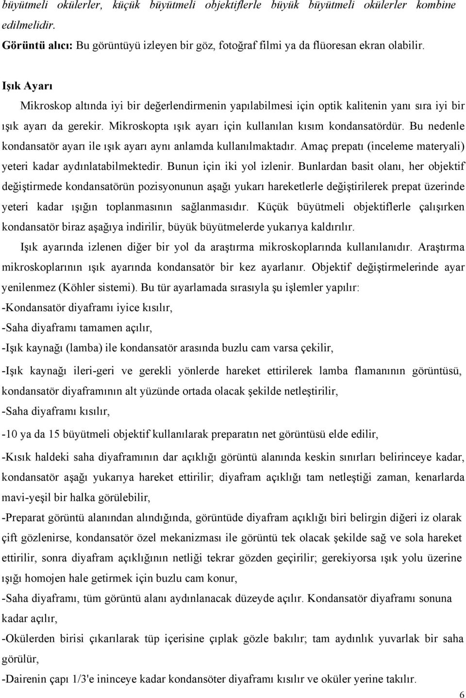 Bu nedenle kondansatör ayarı ile ışık ayarı aynı anlamda kullanılmaktadır. Amaç prepatı (inceleme materyali) yeteri kadar aydınlatabilmektedir. Bunun için iki yol izlenir.