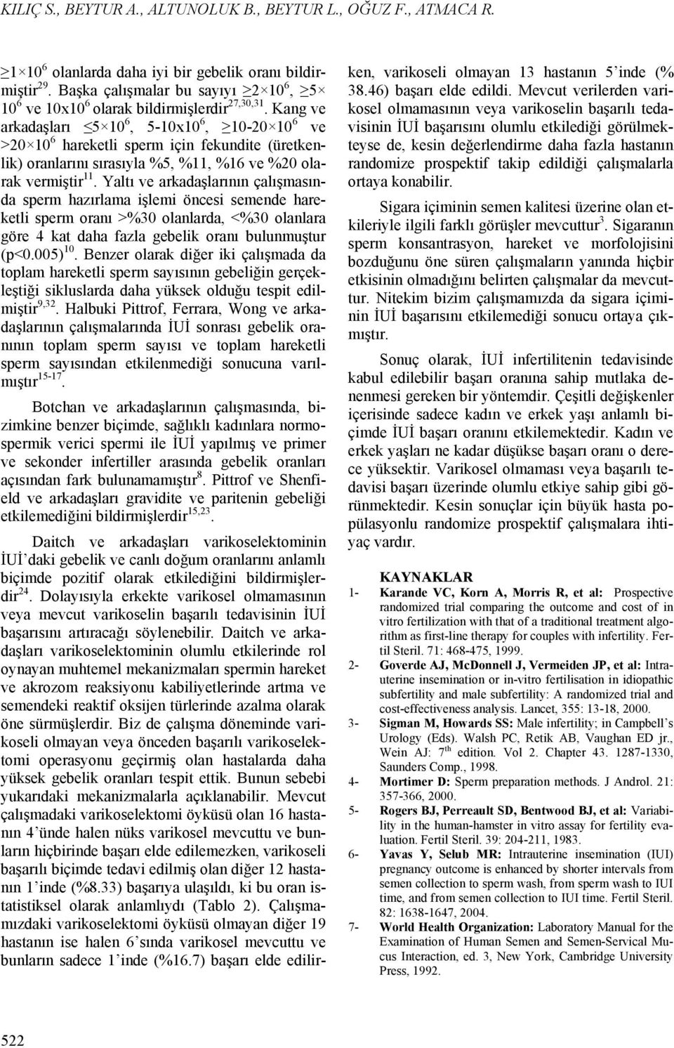 Kang ve arkadaşları 5 10 6, 5-10x10 6, 10-20 10 6 ve >20 10 6 hareketli sperm için fekundite (üretkenlik) oranlarını sırasıyla %5, %11, %16 ve %20 olarak vermiştir 11.