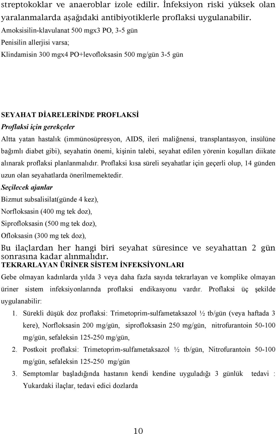 hastalık (immünosüpresyon, AIDS, ileri maliğnensi, transplantasyon, insülüne bağımlı diabet gibi), seyahatin önemi, kişinin talebi, seyahat edilen yörenin koşulları diikate alınarak proflaksi