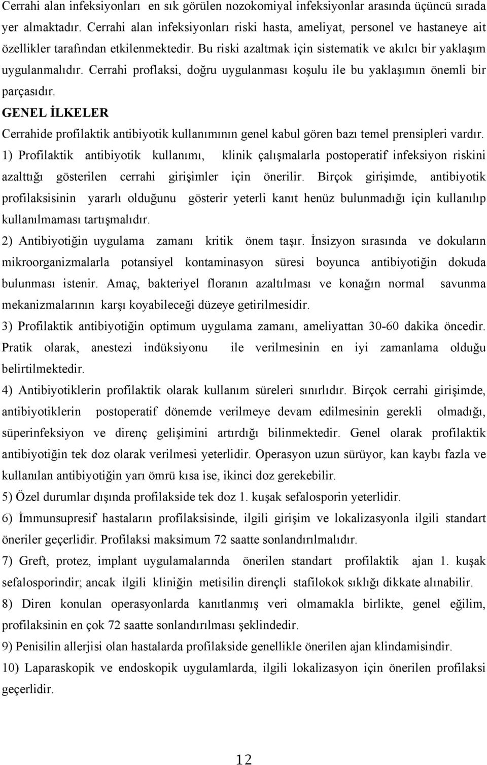 Cerrahi proflaksi, doğru uygulanması koşulu ile bu yaklaşımın önemli bir parçasıdır. GENEL İLKELER Cerrahide profilaktik antibiyotik kullanımının genel kabul gören bazı temel prensipleri vardır.