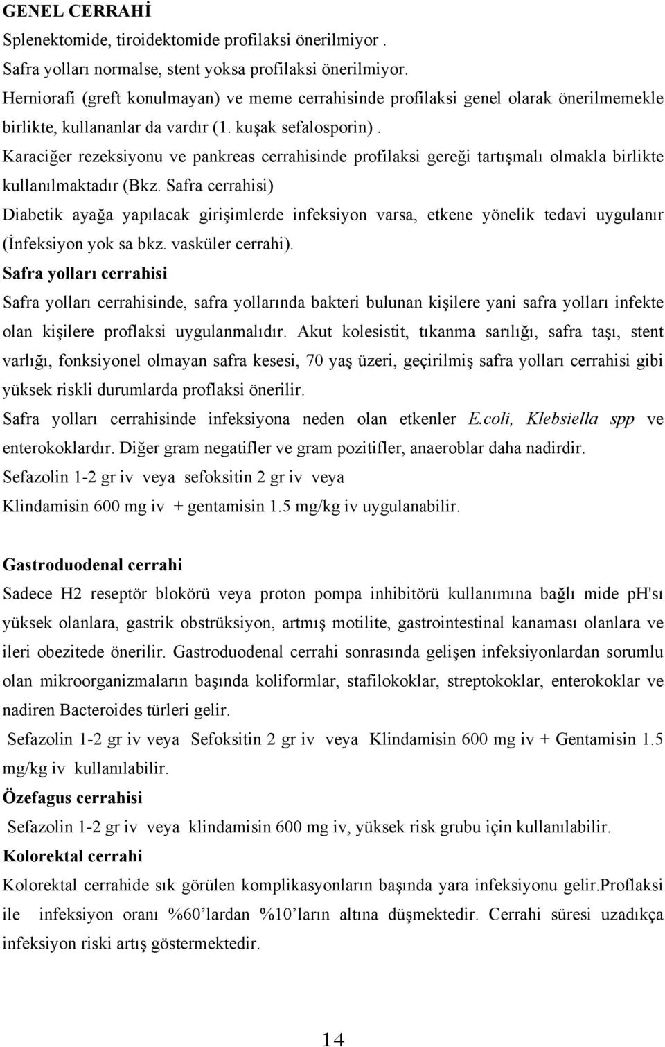 Karaciğer rezeksiyonu ve pankreas cerrahisinde profilaksi gereği tartışmalı olmakla birlikte kullanılmaktadır (Bkz.