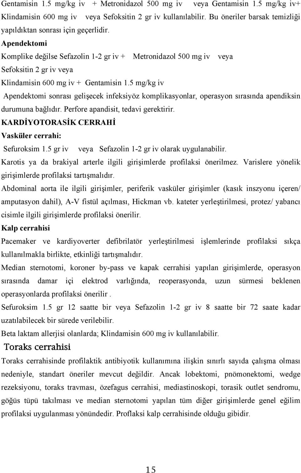 Apendektomi Komplike değilse Sefazolin 1-2 gr iv + Metronidazol 500 mg iv veya Sefoksitin 2 gr iv veya Klindamisin 600 mg iv + Gentamisin 1.