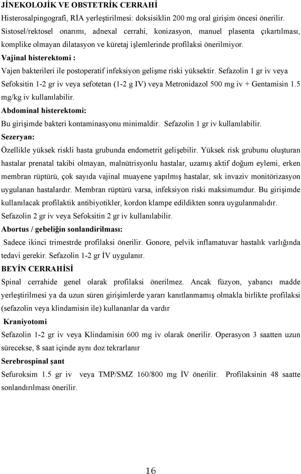 Vajinal histerektomi : Vajen bakterileri ile postoperatif infeksiyon gelişme riski yüksektir.