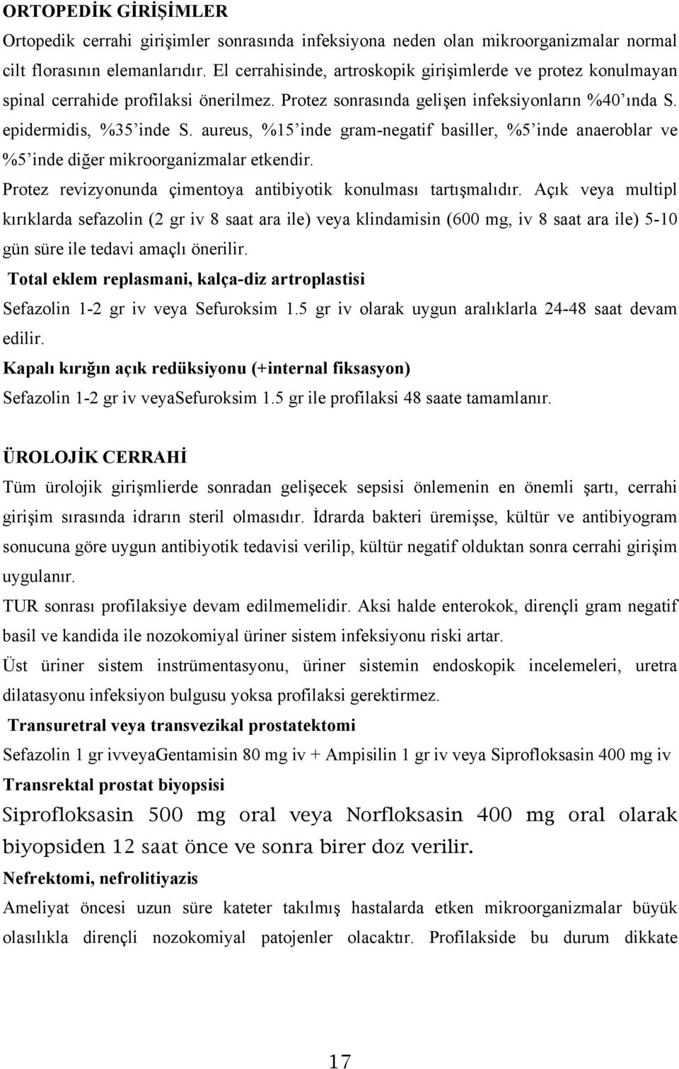 aureus, %15 inde gram-negatif basiller, %5 inde anaeroblar ve %5 inde diğer mikroorganizmalar etkendir. Protez revizyonunda çimentoya antibiyotik konulması tartışmalıdır.