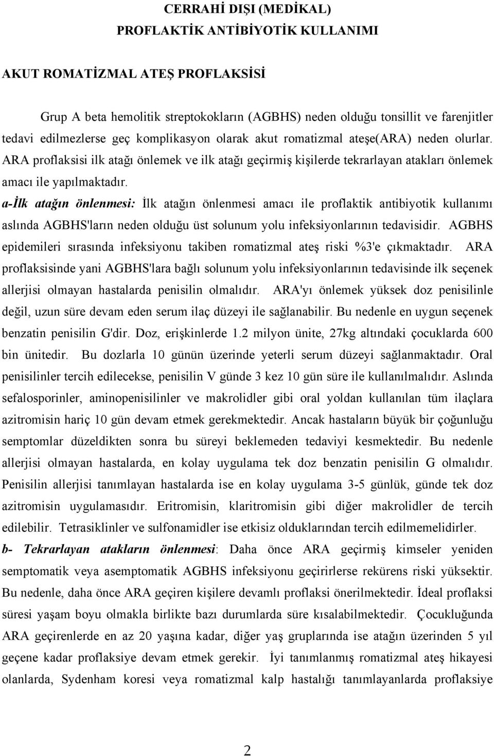 a-ilk atağın önlenmesi: İlk atağın önlenmesi amacı ile proflaktik antibiyotik kullanımı aslında AGBHS'ların neden olduğu üst solunum yolu infeksiyonlarının tedavisidir.