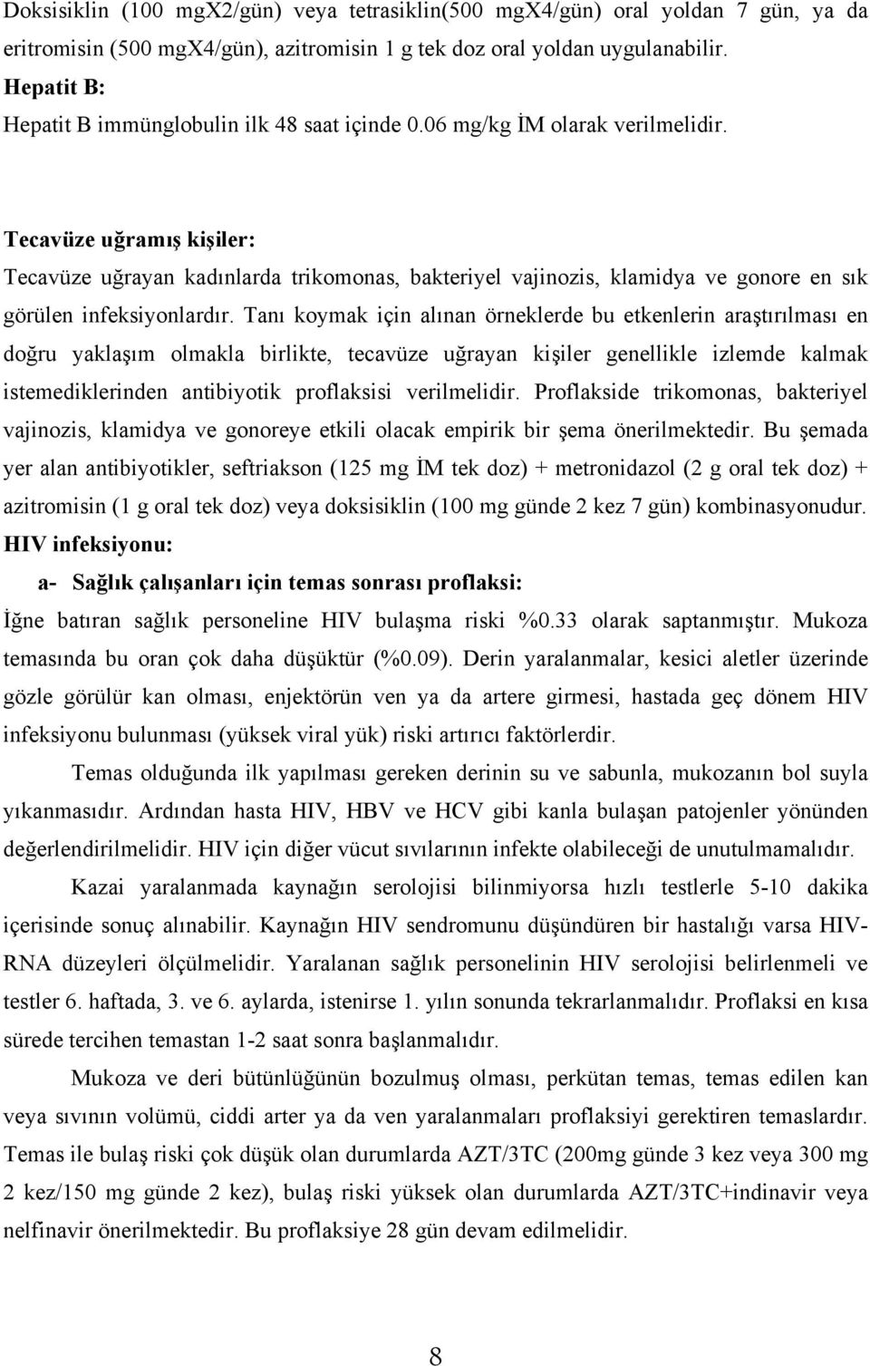 Tecavüze uğramış kişiler: Tecavüze uğrayan kadınlarda trikomonas, bakteriyel vajinozis, klamidya ve gonore en sık görülen infeksiyonlardır.