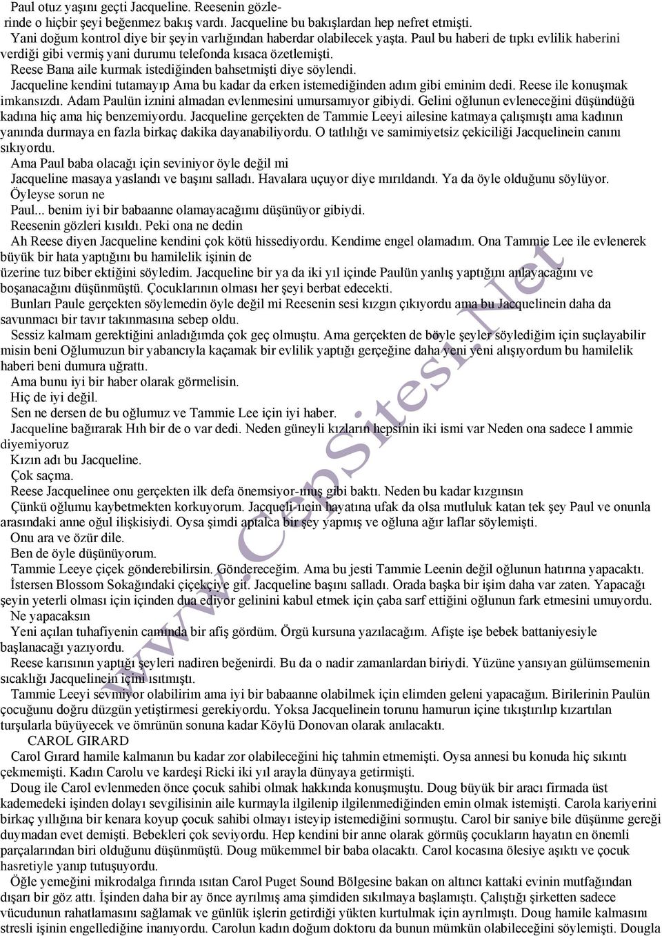 Reese Bana aile kurmak istediğinden bahsetmişti diye söylendi. Jacqueline kendini tutamayıp Ama bu kadar da erken istemediğinden adım gibi eminim dedi. Reese ile konuşmak imkansızdı.