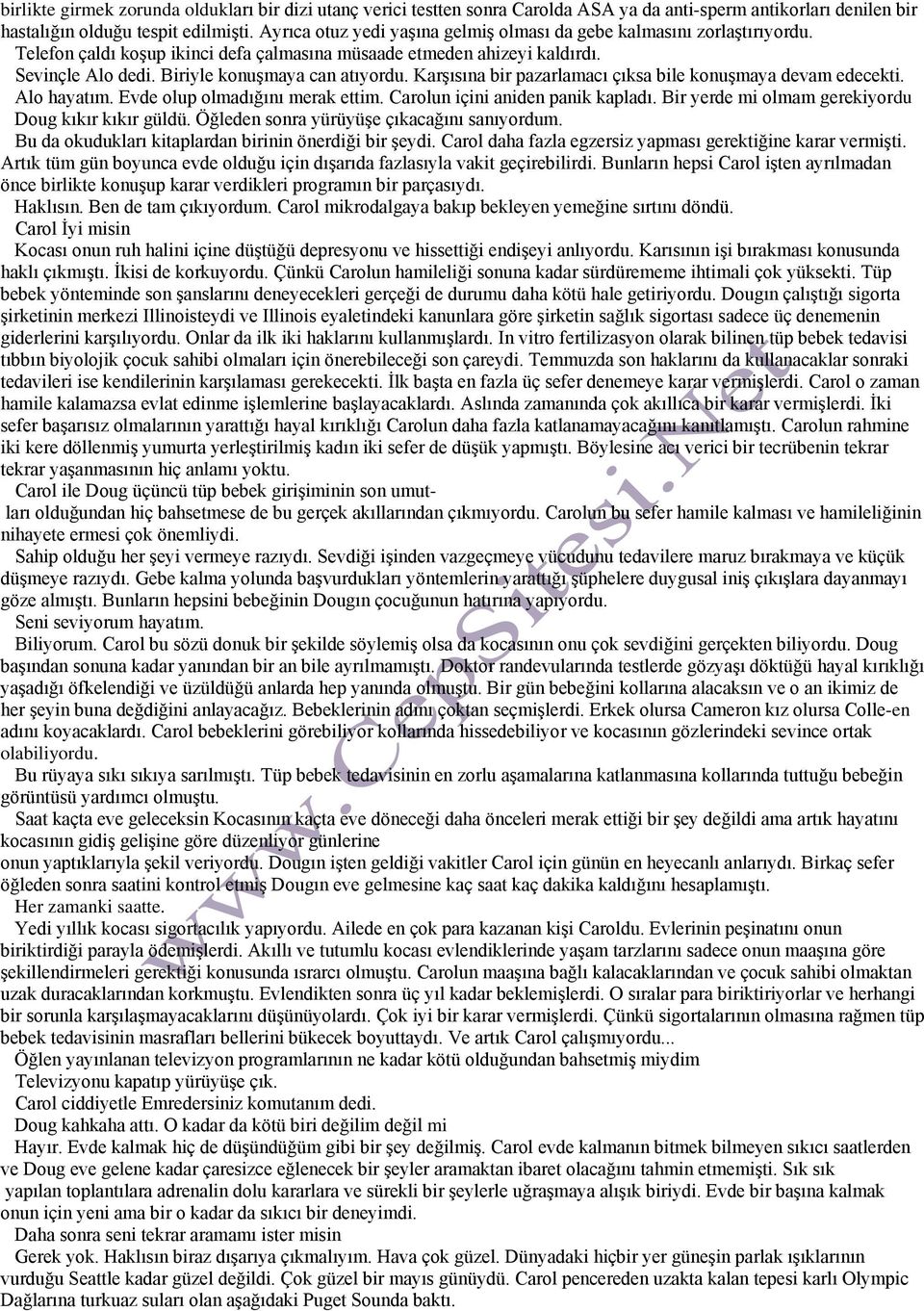 Karşısına bir pazarlamacı çıksa bile konuşmaya devam edecekti. Alo hayatım. Evde olup olmadığını merak ettim. Carolun içini aniden panik kapladı. Bir yerde mi olmam gerekiyordu Doug kıkır kıkır güldü.