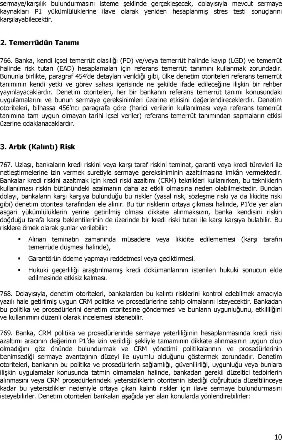 Banka, kendi içsel temerrüt olasılığı (PD) ve/veya temerrüt halinde kayıp (LGD) ve temerrüt halinde risk tutarı (EAD) hesaplamaları için referans temerrüt tanımını kullanmak zorundadır.