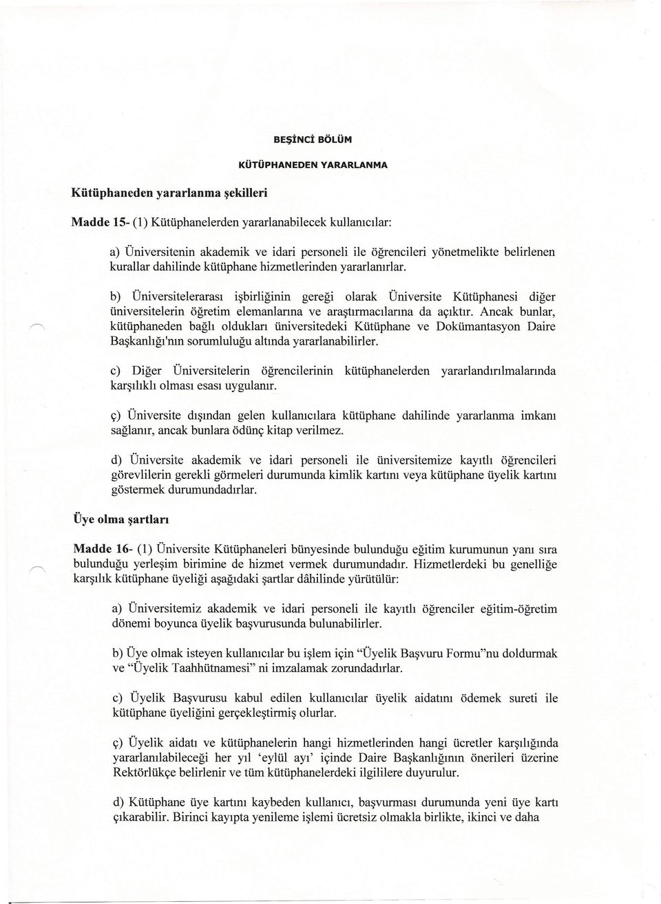 b) Üniversitelerarası işbirliğinin gereği olarak Üniversite Kütüphanesi diğer üniversitelerin öğretim elemanlarına ve araştırmacılarına da açıktır.