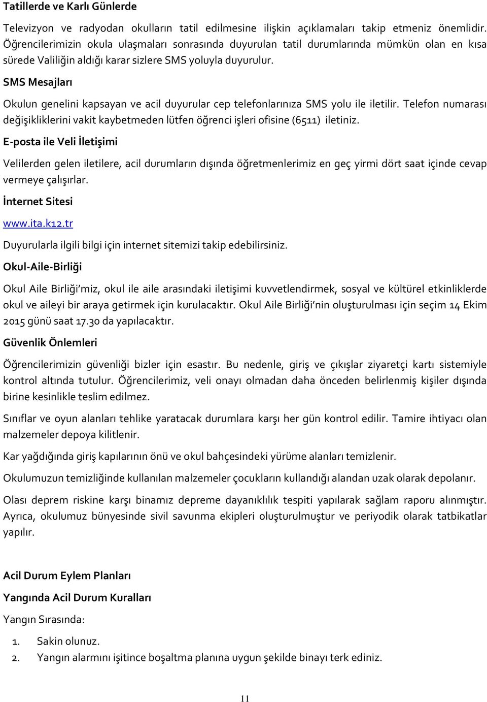 SMS Mesajları Okulun genelini kapsayan ve acil duyurular cep telefonlarınıza SMS yolu ile iletilir. Telefon numarası değişikliklerini vakit kaybetmeden lütfen öğrenci işleri ofisine (6511) iletiniz.